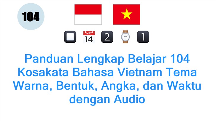 Panduan Lengkap Belajar 104 Kosakata Bahasa Vietnam Tema Warna, Bentuk, Angka, dan Waktu dengan Audio